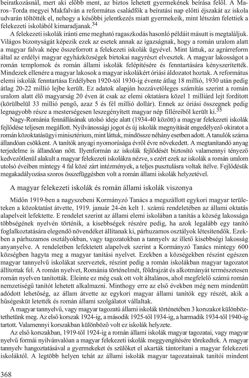 felekezeti iskolából kimaradjanak.34 A felekezeti iskolák iránti eme megható ragaszkodás hasonló példáit másutt is megtaláljuk.