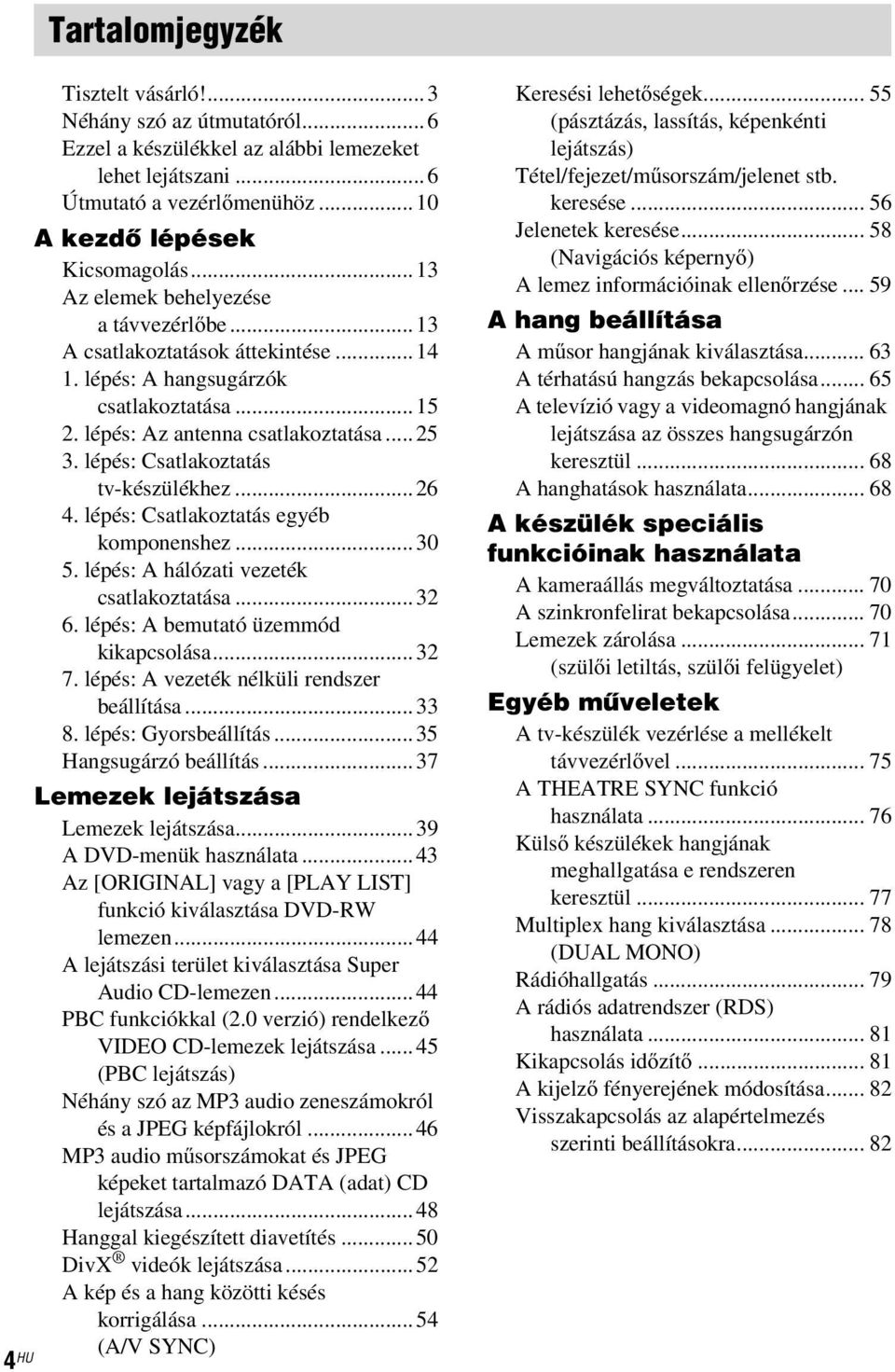 lépés: Csatlakoztatás tv-készülékhez...26 4. lépés: Csatlakoztatás egyéb komponenshez...30 5. lépés: A hálózati vezeték csatlakoztatása...32 6. lépés: A bemutató üzemmód kikapcsolása...32 7.