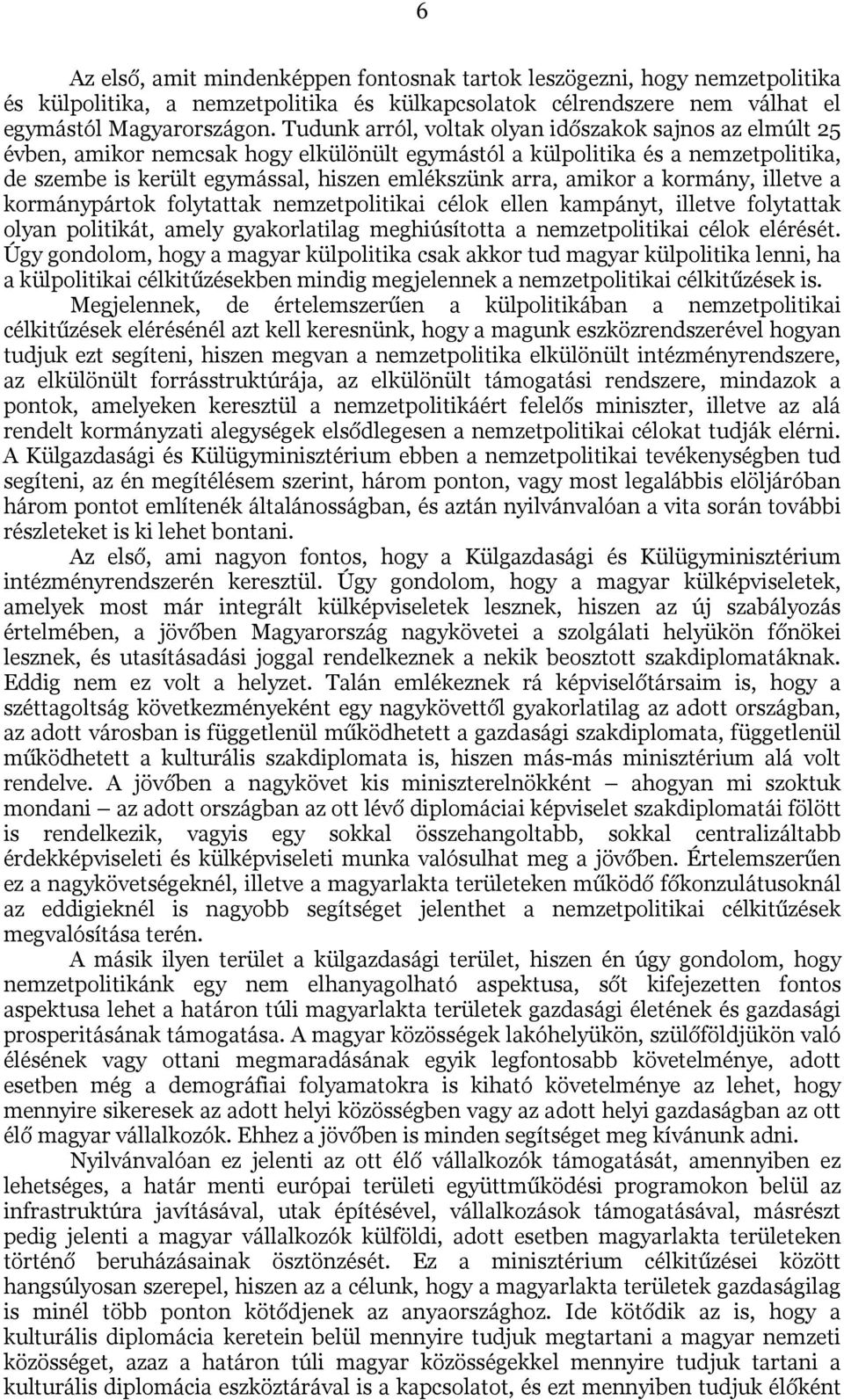 amikor a kormány, illetve a kormánypártok folytattak nemzetpolitikai célok ellen kampányt, illetve folytattak olyan politikát, amely gyakorlatilag meghiúsította a nemzetpolitikai célok elérését.