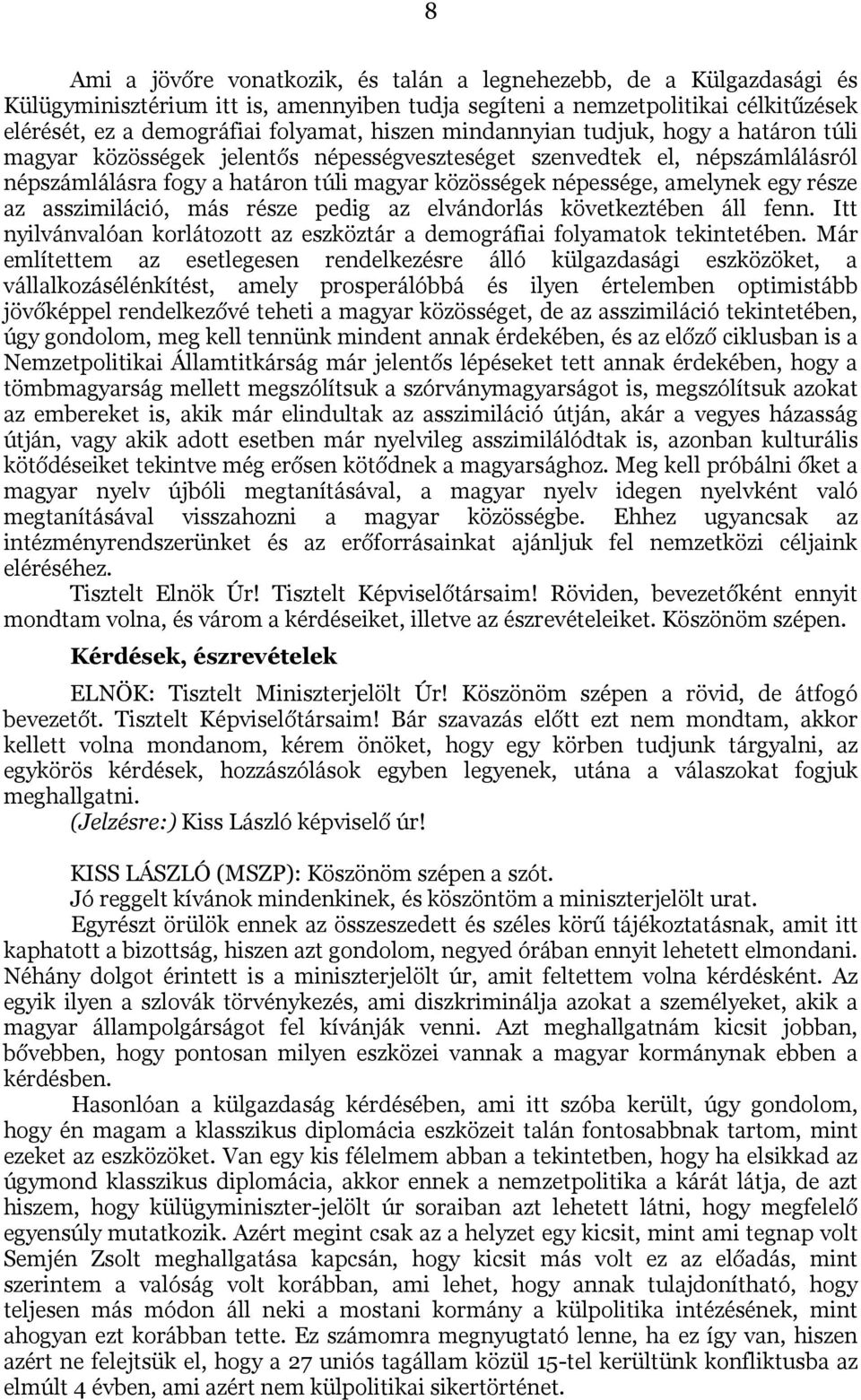 része az asszimiláció, más része pedig az elvándorlás következtében áll fenn. Itt nyilvánvalóan korlátozott az eszköztár a demográfiai folyamatok tekintetében.