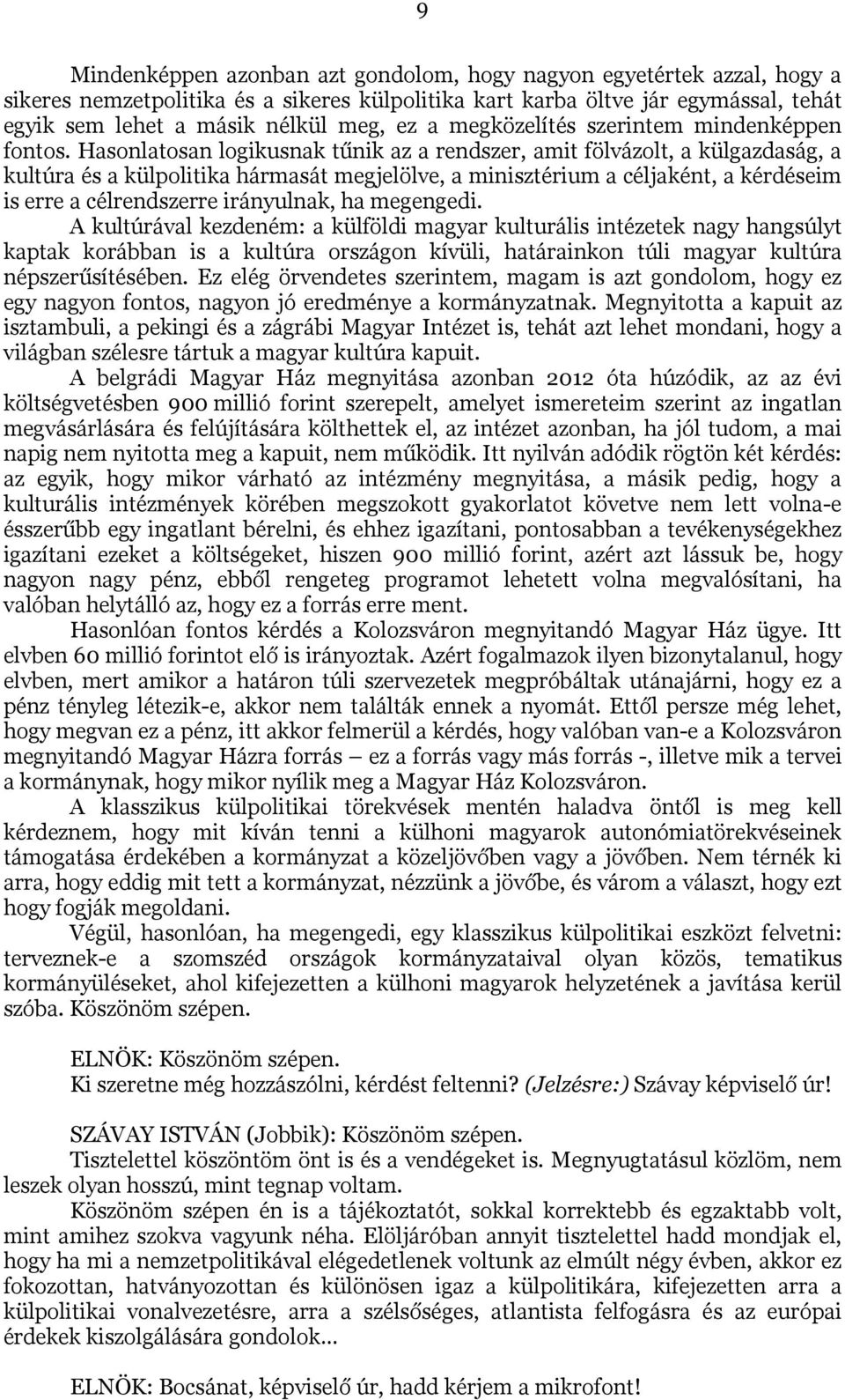 Hasonlatosan logikusnak tűnik az a rendszer, amit fölvázolt, a külgazdaság, a kultúra és a külpolitika hármasát megjelölve, a minisztérium a céljaként, a kérdéseim is erre a célrendszerre irányulnak,