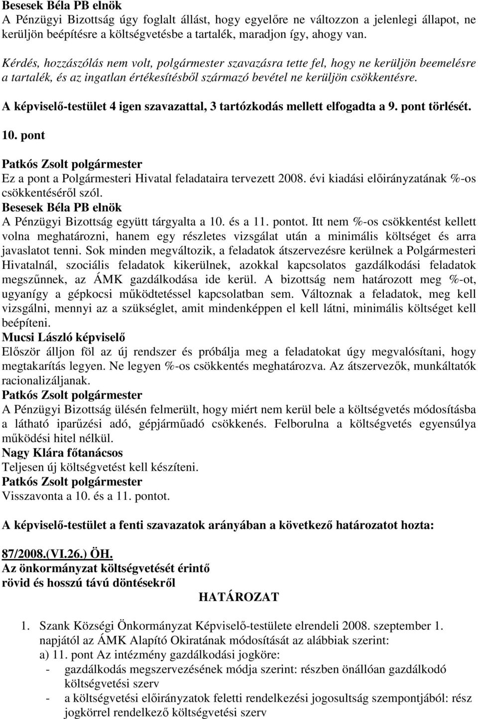 A képviselı-testület 4 igen szavazattal, 3 tartózkodás mellett elfogadta a 9. pont törlését. 10. pont Ez a pont a Polgármesteri Hivatal feladataira tervezett 2008.