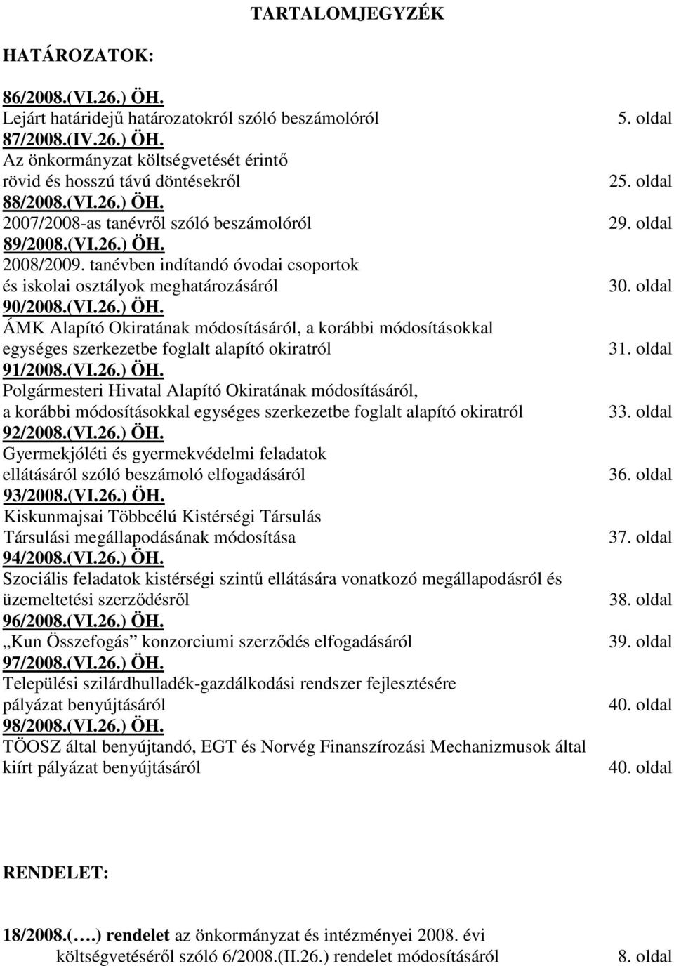 (VI.26.) ÖH. Polgármesteri Hivatal Alapító Okiratának módosításáról, a korábbi módosításokkal egységes szerkezetbe foglalt alapító okiratról 92/2008.(VI.26.) ÖH. Gyermekjóléti és gyermekvédelmi feladatok ellátásáról szóló beszámoló elfogadásáról 93/2008.