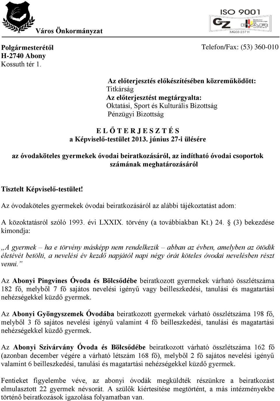 S a Képviselő-testület 2013. június 27-i ülésére az óvodaköteles gyermekek óvodai beiratkozásáról, az indítható óvodai csoportok számának meghatározásáról Tisztelt Képviselő-testület!