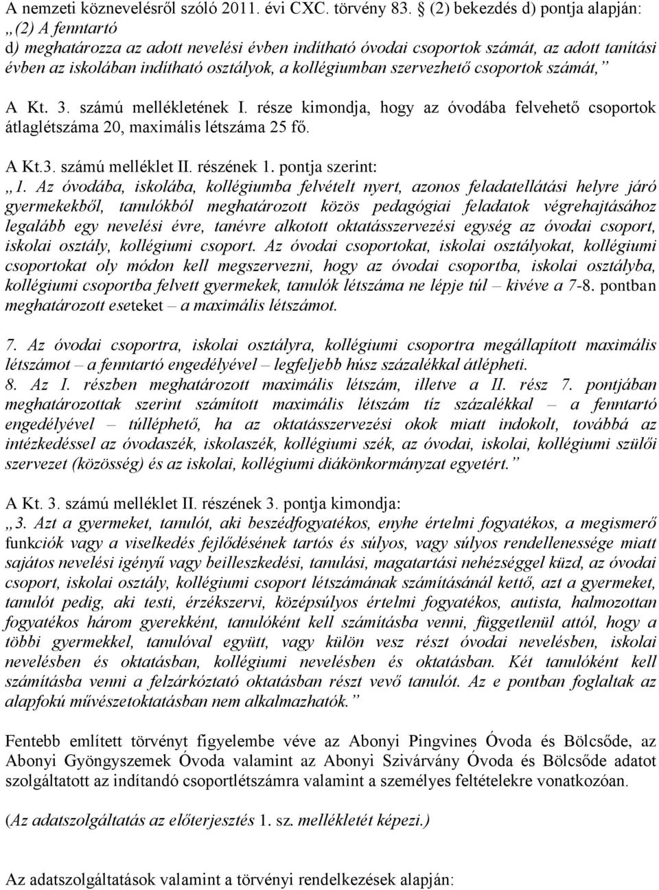 szervezhető csoportok számát, A Kt. 3. számú mellékletének I. része kimondja, hogy az óvodába felvehető csoportok átlaglétszáma 20, maximális létszáma 25 fő. A Kt.3. számú melléklet II. részének 1.