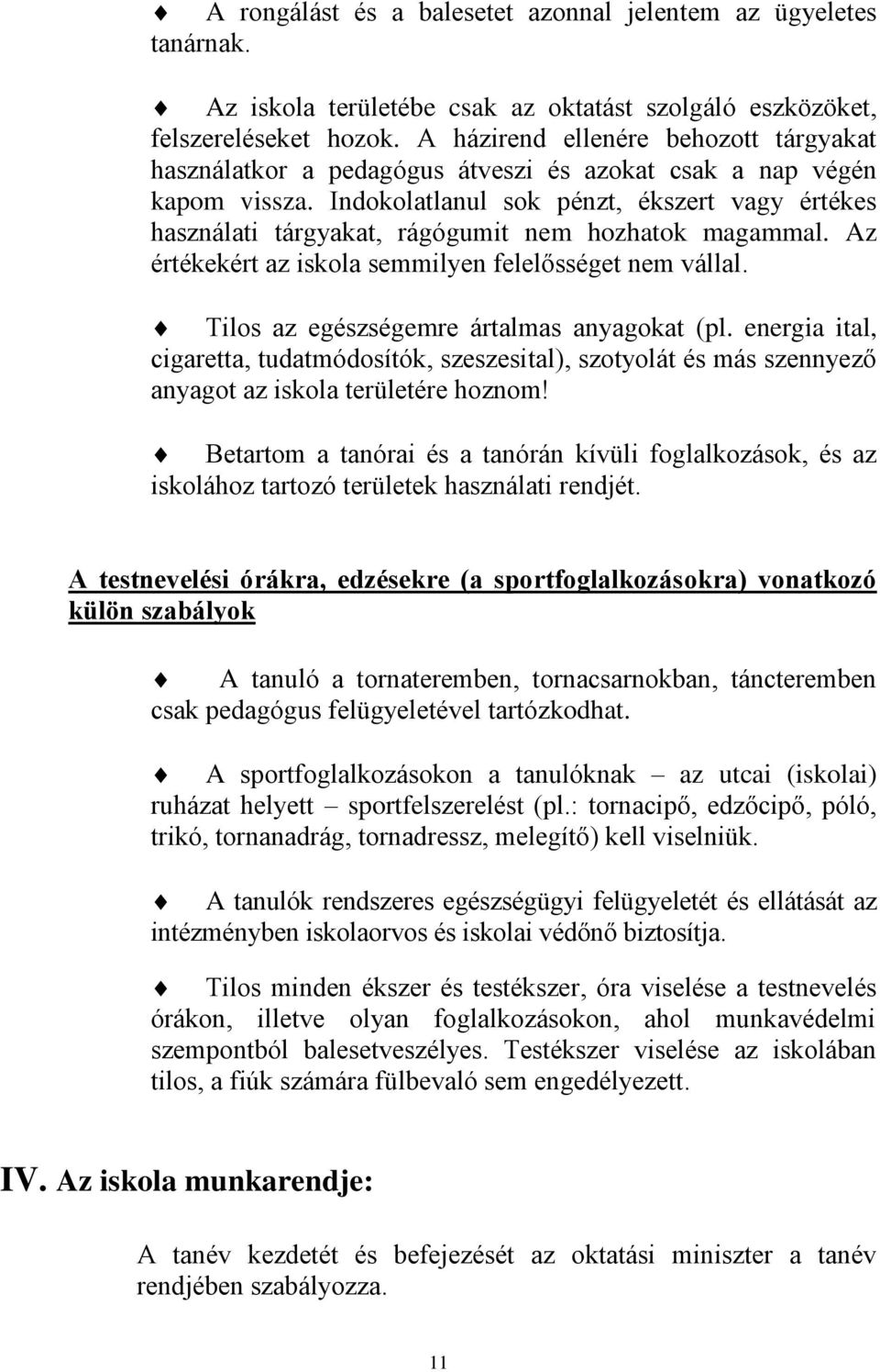 Indokolatlanul sok pénzt, ékszert vagy értékes használati tárgyakat, rágógumit nem hozhatok magammal. Az értékekért az iskola semmilyen felelősséget nem vállal.