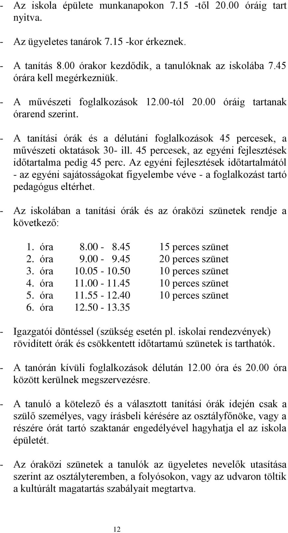 45 percesek, az egyéni fejlesztések időtartalma pedig 45 perc. Az egyéni fejlesztések időtartalmától - az egyéni sajátosságokat figyelembe véve - a foglalkozást tartó pedagógus eltérhet.