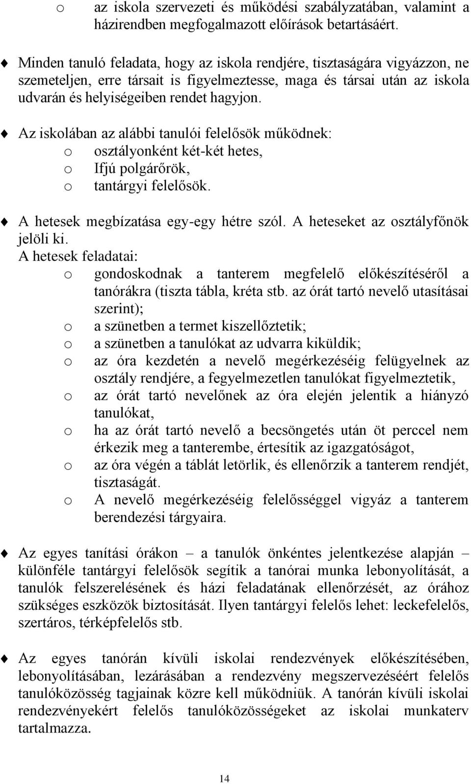 Az iskolában az alábbi tanulói felelősök működnek: o osztályonként két-két hetes, o Ifjú polgárőrök, o tantárgyi felelősök. A hetesek megbízatása egy-egy hétre szól.