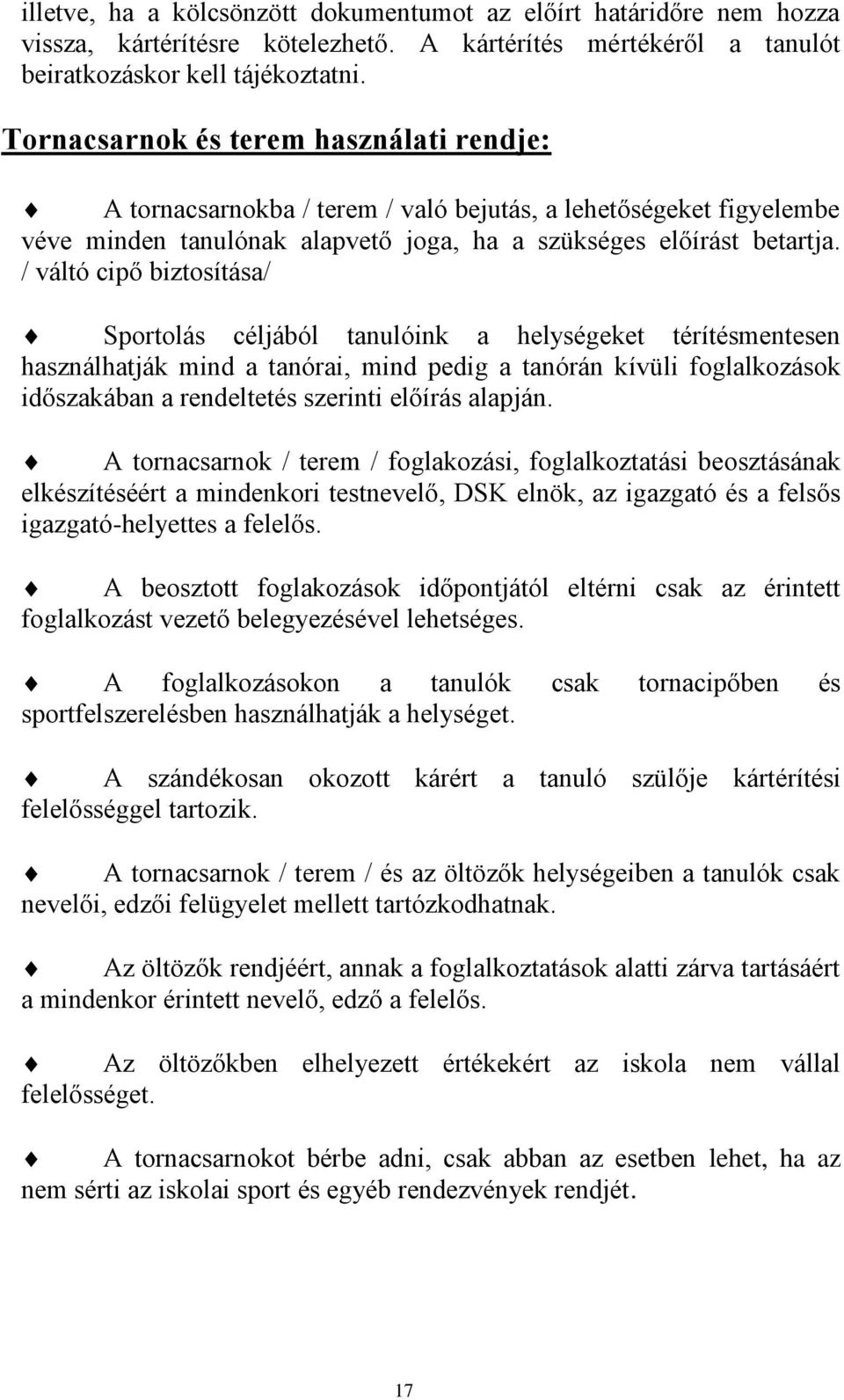 / váltó cipő biztosítása/ Sportolás céljából tanulóink a helységeket térítésmentesen használhatják mind a tanórai, mind pedig a tanórán kívüli foglalkozások időszakában a rendeltetés szerinti előírás