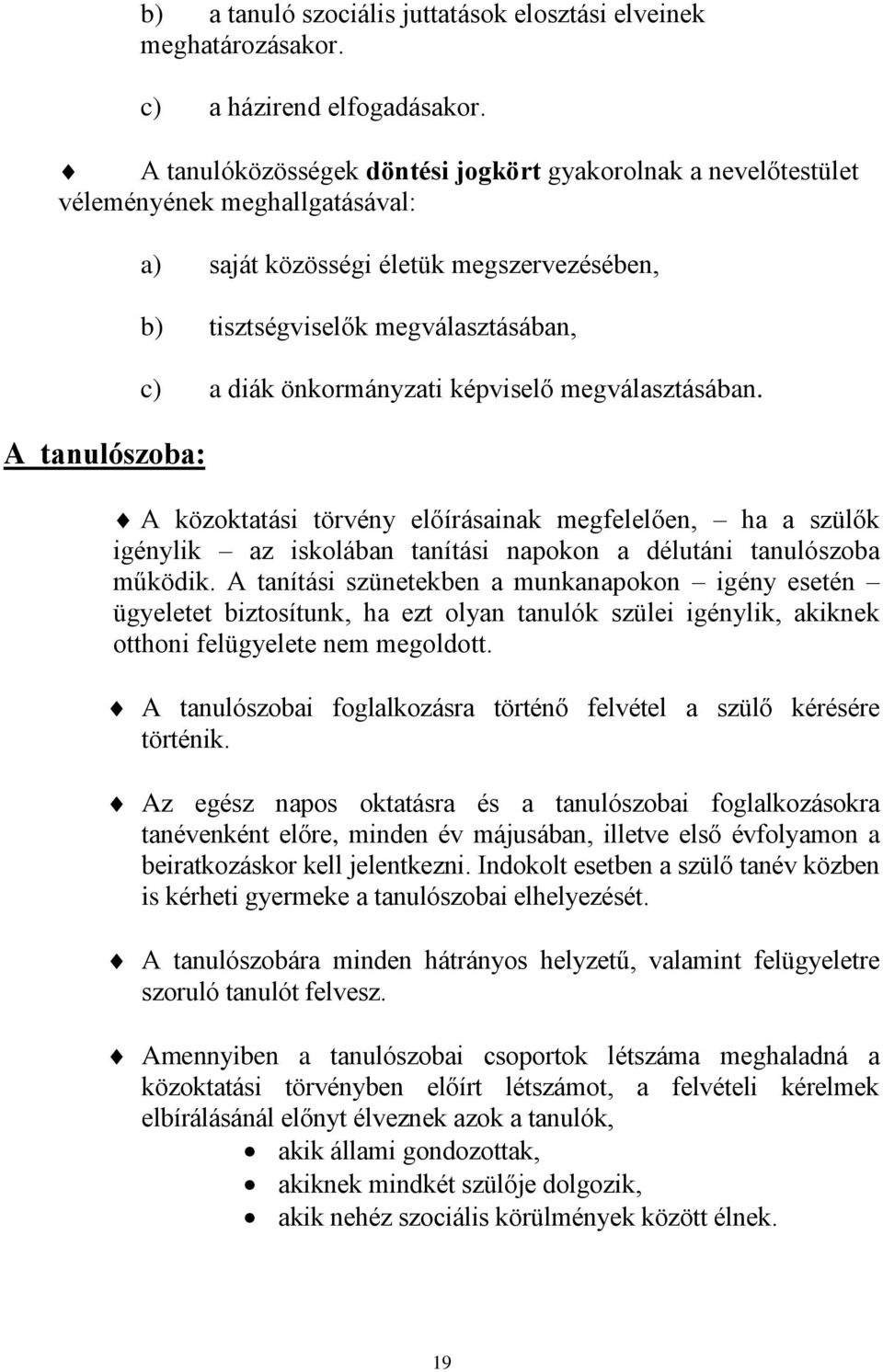 diák önkormányzati képviselő megválasztásában. A közoktatási törvény előírásainak megfelelően, ha a szülők igénylik az iskolában tanítási napokon a délutáni tanulószoba működik.