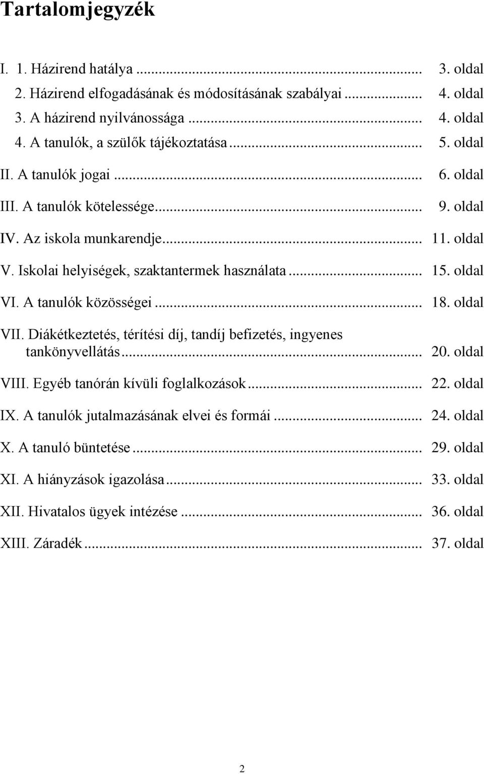 Iskolai helyiségek, szaktantermek használata... 15. oldal VI. A tanulók közösségei... 18. oldal VII. Diákétkeztetés, térítési díj, tandíj befizetés, ingyenes tankönyvellátás... 20.