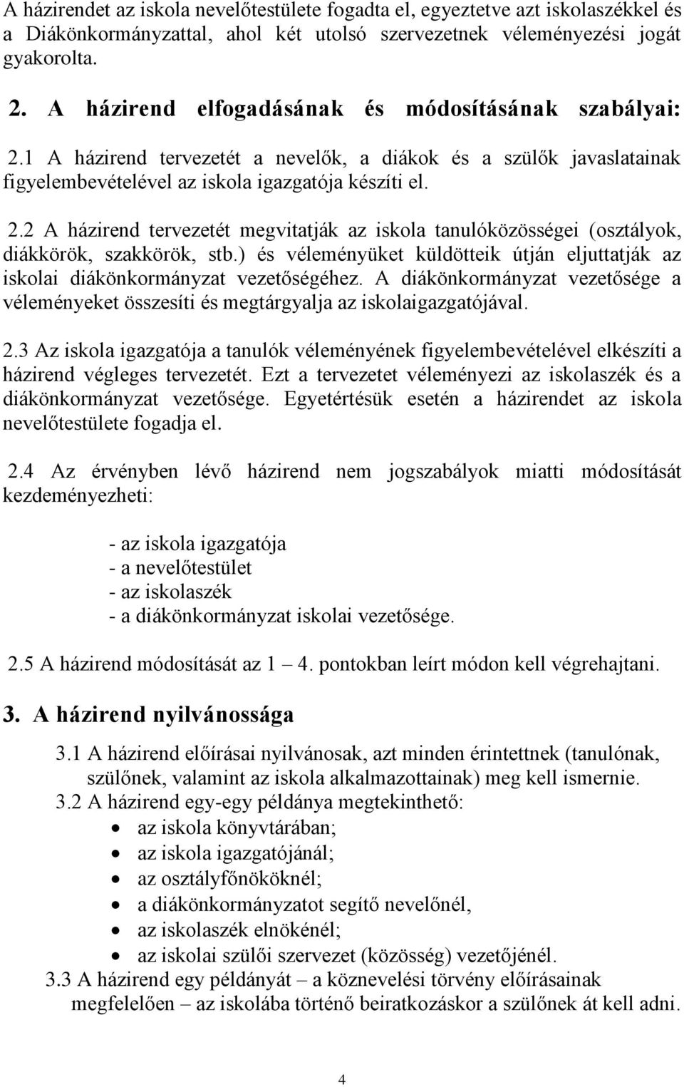 ) és véleményüket küldötteik útján eljuttatják az iskolai diákönkormányzat vezetőségéhez. A diákönkormányzat vezetősége a véleményeket összesíti és megtárgyalja az iskolaigazgatójával. 2.