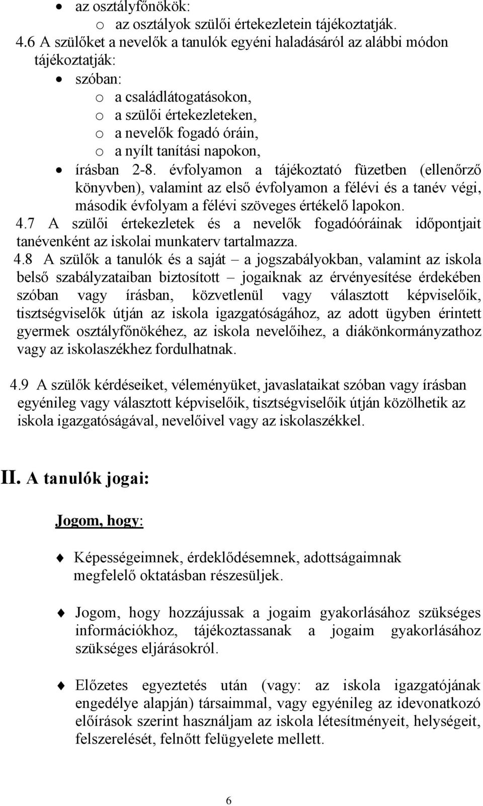 írásban 2-8. évfolyamon a tájékoztató füzetben (ellenőrző könyvben), valamint az első évfolyamon a félévi és a tanév végi, második évfolyam a félévi szöveges értékelő lapokon. 4.