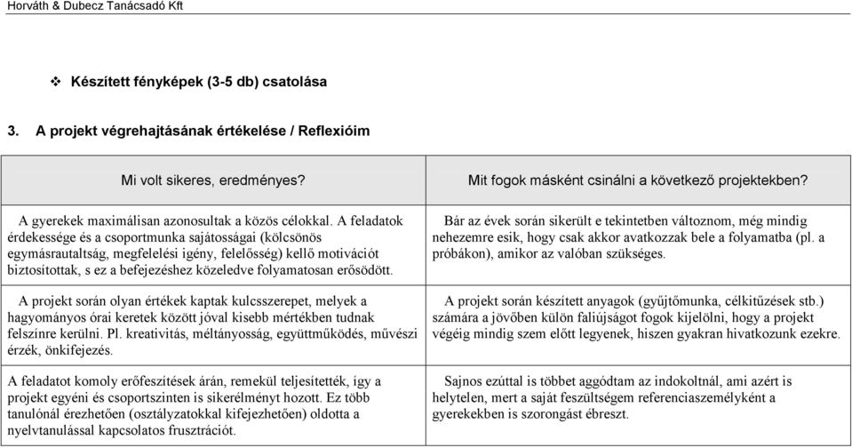 A projekt során olyan értékek kaptak kulcsszerepet, melyek a hagyományos órai keretek között jóval kisebb mértékben tudnak felszínre kerülni. Pl.