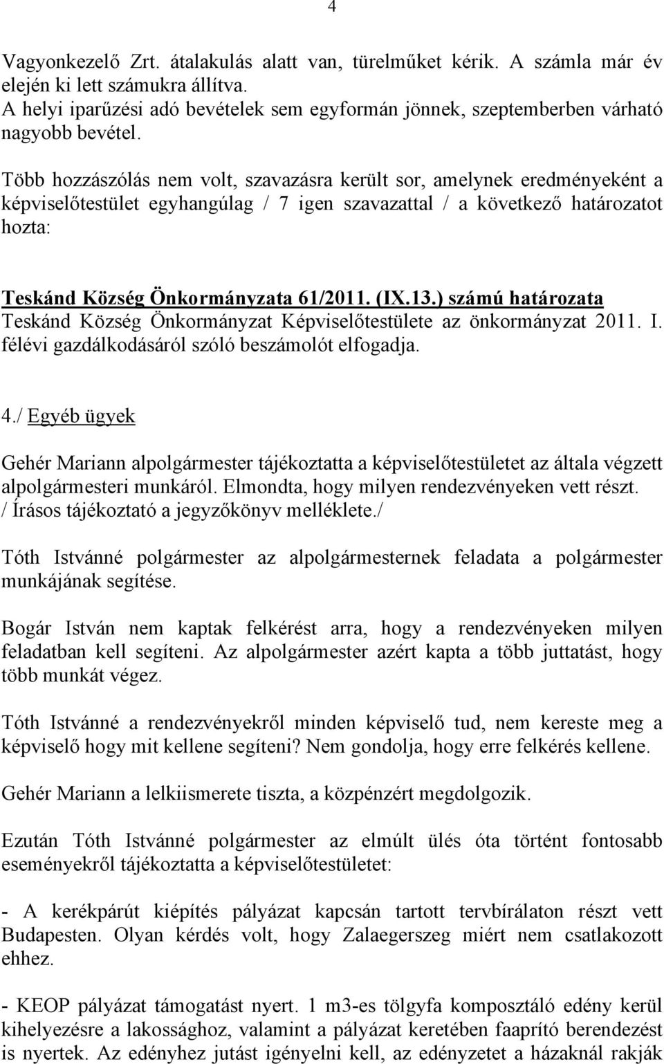 Több hozzászólás nem volt, szavazásra került sor, amelynek eredményeként a képviselőtestület egyhangúlag / 7 igen szavazattal / a következő határozatot hozta: Teskánd Község Önkormányzata 61/2011.