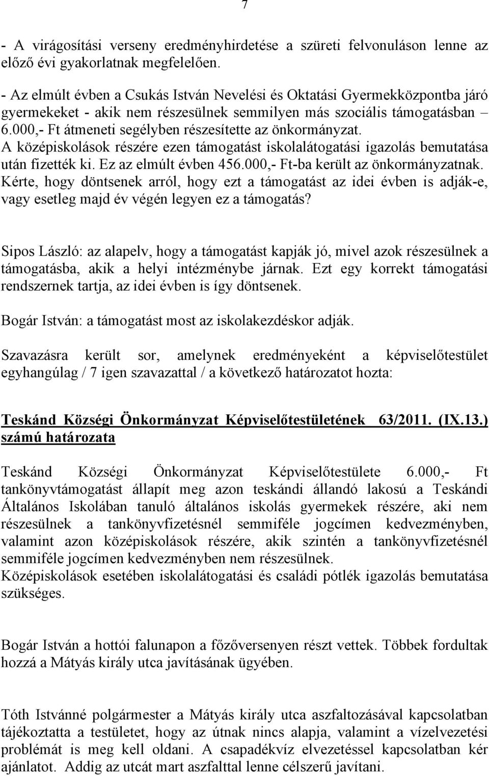 000,- Ft átmeneti segélyben részesítette az önkormányzat. A középiskolások részére ezen támogatást iskolalátogatási igazolás bemutatása után fizették ki. Ez az elmúlt évben 456.