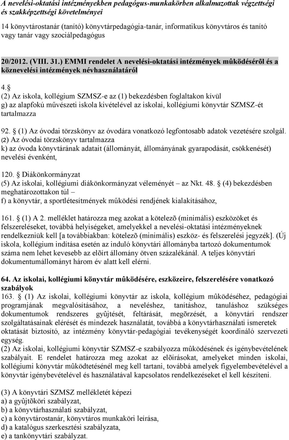 (2) Az iskola, kollégium SZMSZ-e az (1) bekezdésben foglaltakon kívül g) az alapfokú művészeti iskola kivételével az iskolai, kollégiumi könyvtár SZMSZ-ét tartalmazza 92.