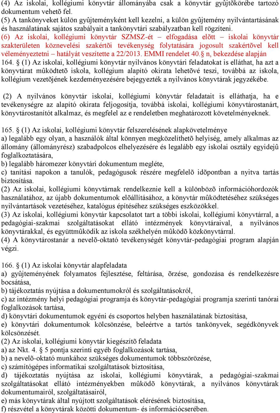 (6) Az iskolai, kollégiumi könyvtár SZMSZ-ét elfogadása elõtt iskolai könyvtár szakterületen köznevelési szakértõi tevékenység folytatására jogosult szakértõvel kell véleményeztetni hatályát