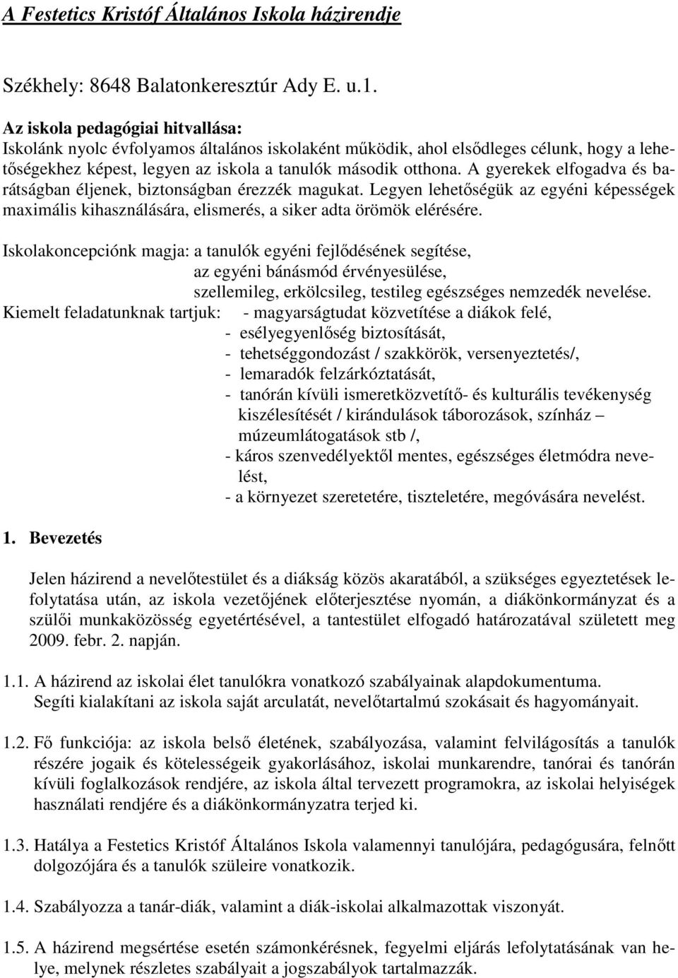 A gyerekek elfogadva és barátságban éljenek, biztonságban érezzék magukat. Legyen lehetıségük az egyéni képességek maximális kihasználására, elismerés, a siker adta örömök elérésére.