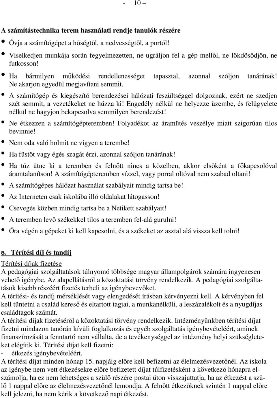 Ne akarjon egyedül megjavítani semmit. A számítógép és kiegészítı berendezései hálózati feszültséggel dolgoznak, ezért ne szedjen szét semmit, a vezetékeket ne húzza ki!