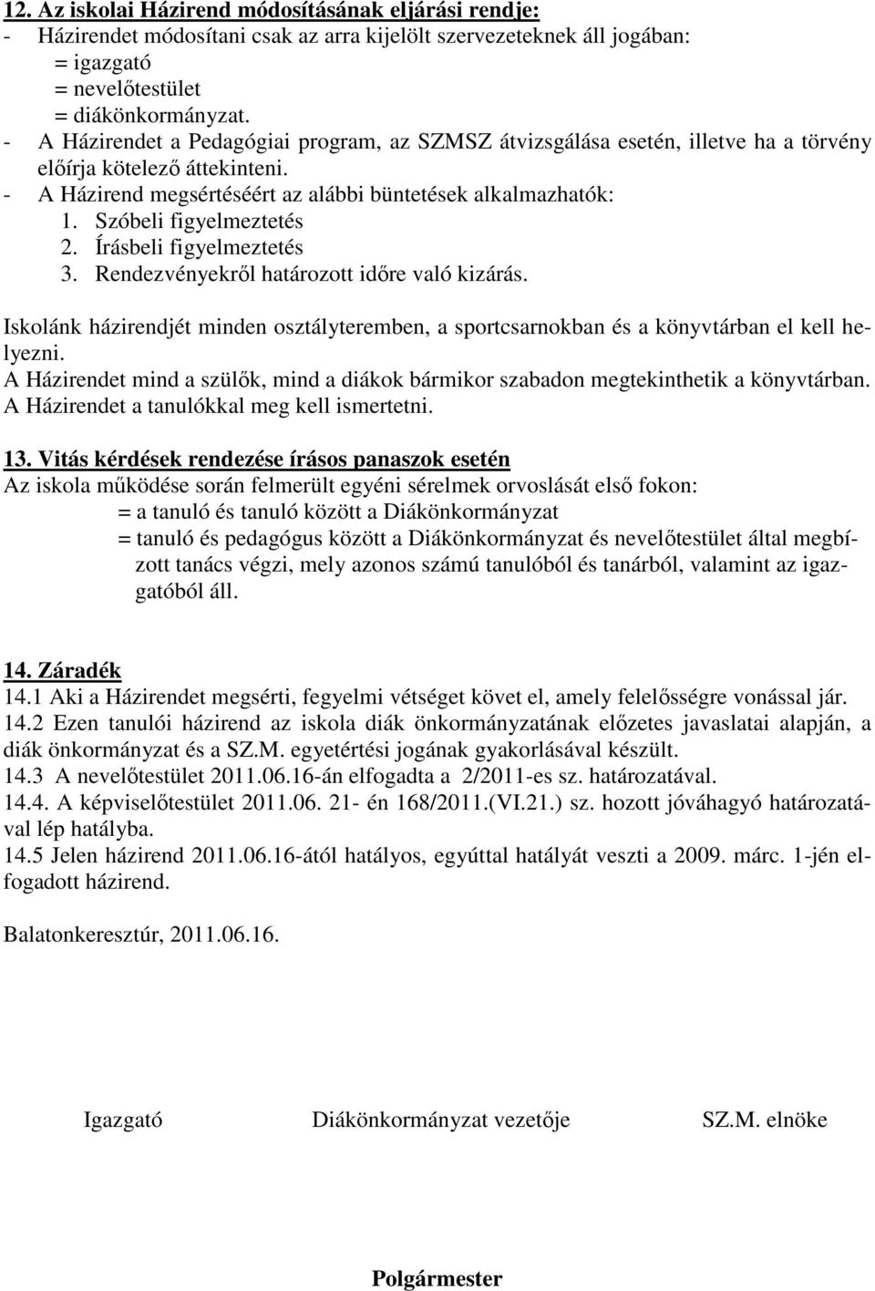 Szóbeli figyelmeztetés 2. Írásbeli figyelmeztetés 3. Rendezvényekrıl határozott idıre való kizárás. Iskolánk házirendjét minden osztályteremben, a sportcsarnokban és a könyvtárban el kell helyezni.