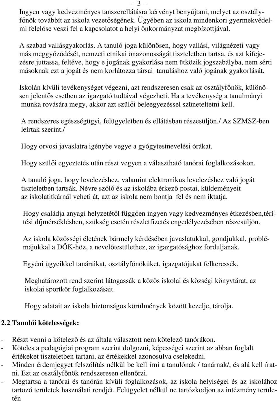 A tanuló joga különösen, hogy vallási, világnézeti vagy más meggyızıdését, nemzeti etnikai önazonosságát tiszteletben tartsa, és azt kifejezésre juttassa, feltéve, hogy e jogának gyakorlása nem