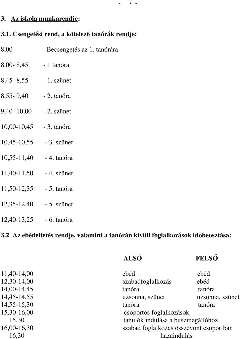 2 Az ebédeltetés rendje, valamint a tanórán kívüli foglalkozások idıbeosztása: ALSÓ FELSİ 11,40-14,00 ebéd ebéd 12,30-14,00 szabadfoglalkozás ebéd 14,00-14,45 tanóra tanóra 14,45-14,55