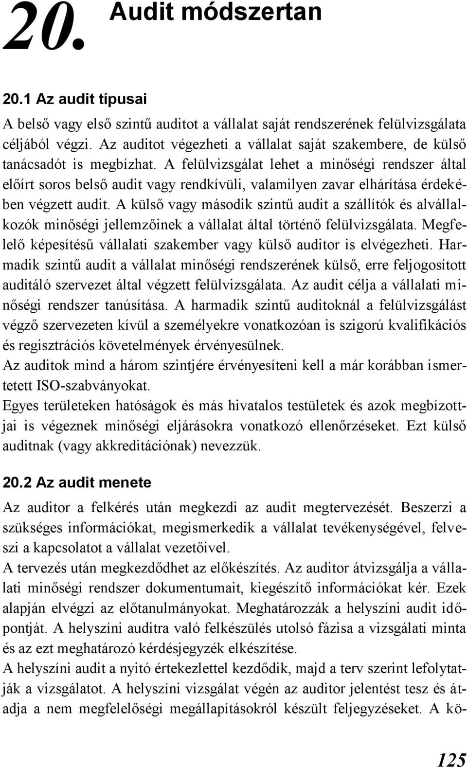 A felülvizsgálat lehet a minőségi rendszer által előírt soros belső audit vagy rendkívüli, valamilyen zavar elhárítása érdekében végzett audit.