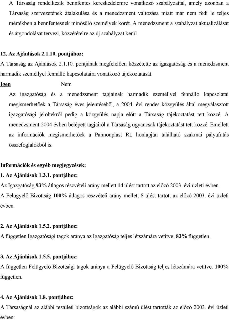 pontjához: A Társaság az Ajánlások 2.1.10. pontjának megfelelően közzétette az igazgatóság és a menedzsment harmadik személlyel fennálló kapcsolataira vonatkozó tájékoztatását.