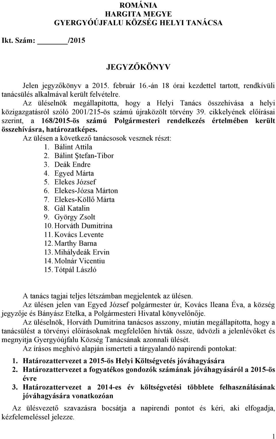 Az üléselnök megállapította, hogy a Helyi Tanács összehívása a helyi közigazgatásról szóló 2001/215-ös számú újraközölt törvény 39.