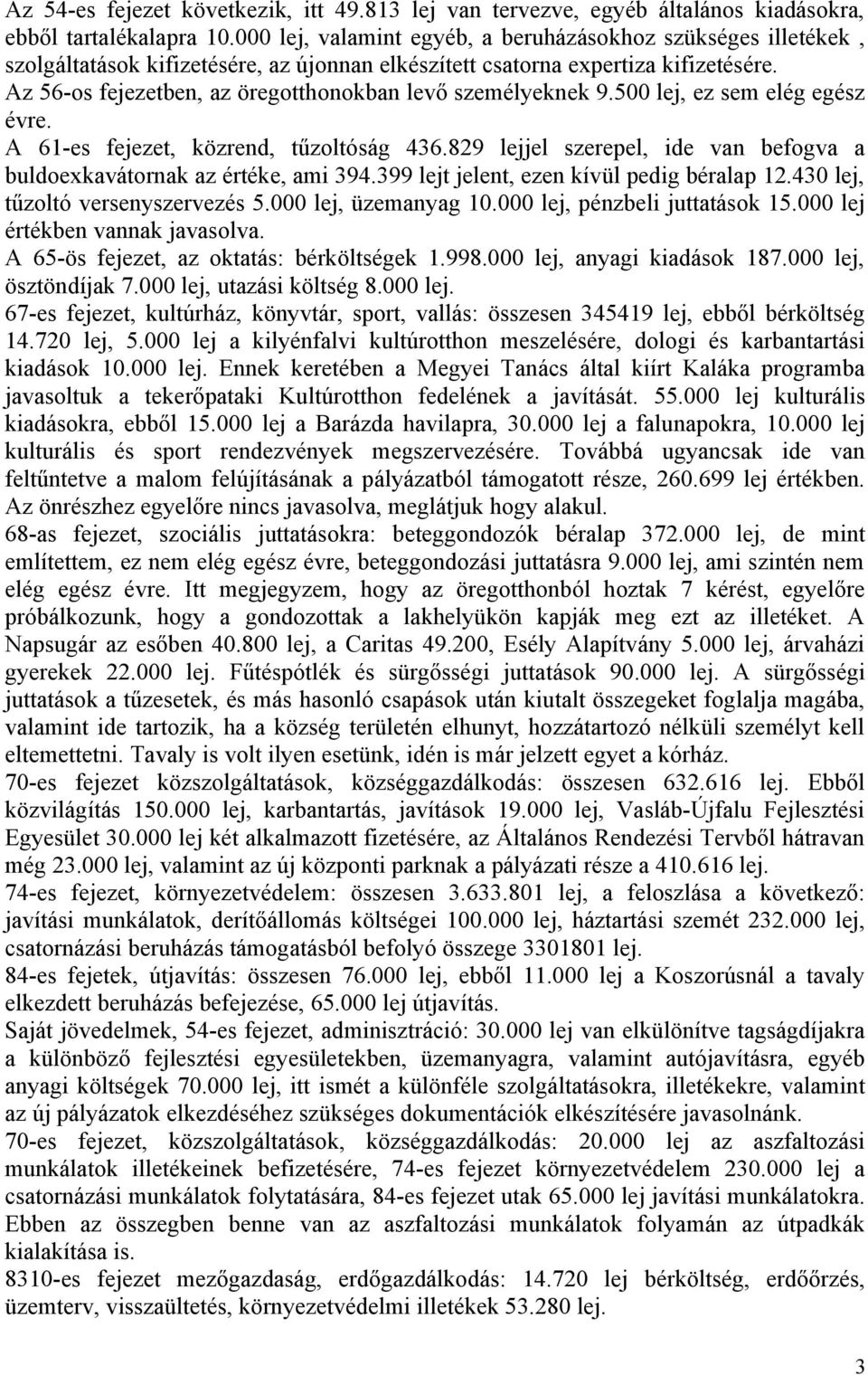 Az 56-os fejezetben, az öregotthonokban levő személyeknek 9.500 lej, ez sem elég egész évre. A 61-es fejezet, közrend, tűzoltóság 436.