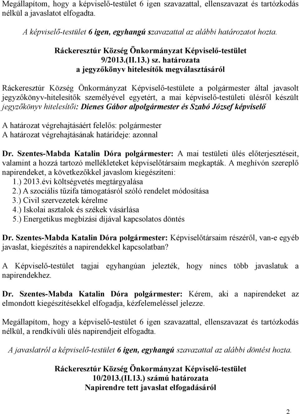 határozata a jegyzőkönyv hitelesítők megválasztásáról Ráckeresztúr Község Önkormányzat Képviselő-testülete a polgármester által javasolt jegyzőkönyv-hitelesítők személyével egyetért, a mai