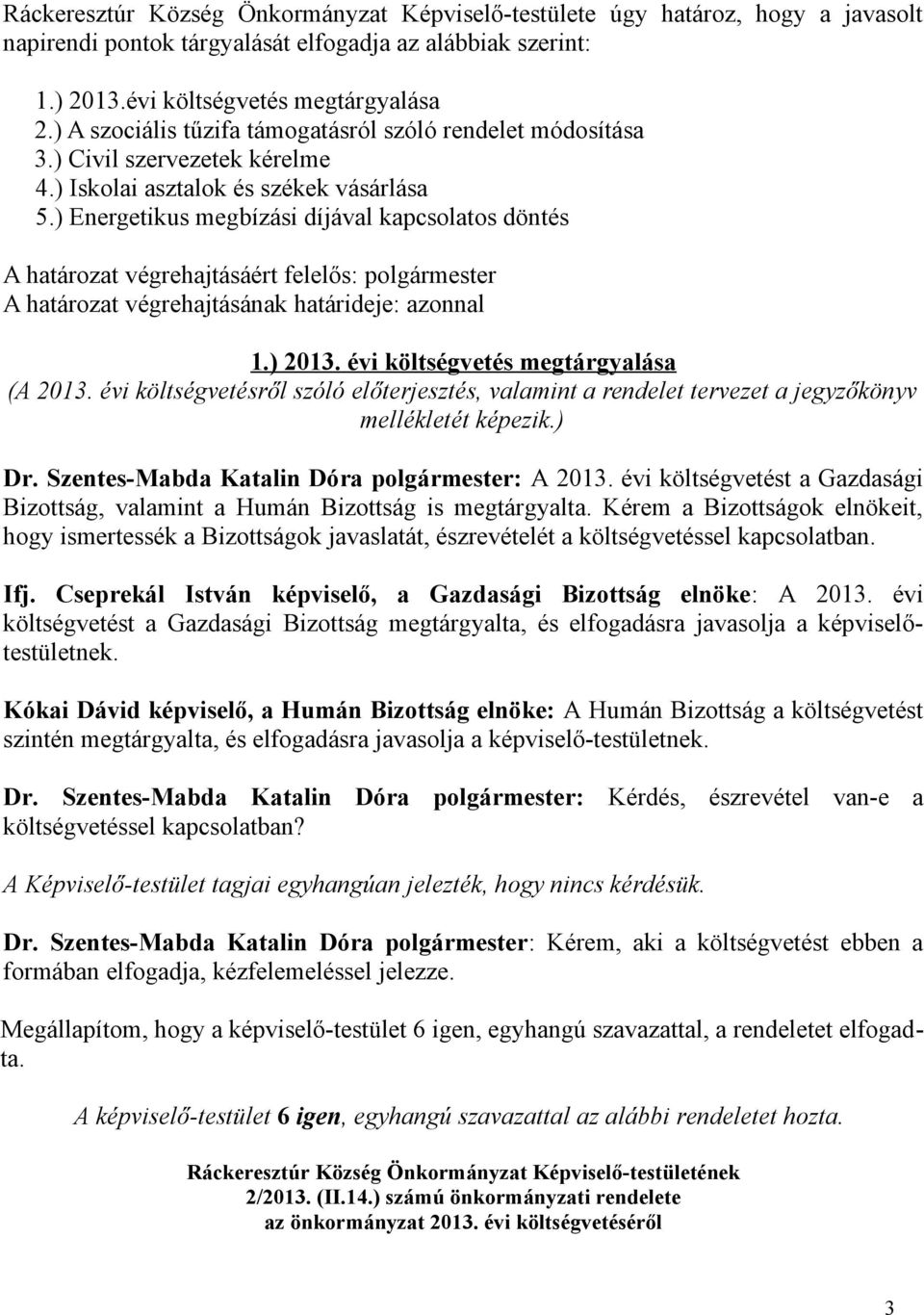 ) Energetikus megbízási díjával kapcsolatos döntés A határozat végrehajtásáért felelős: polgármester A határozat végrehajtásának határideje: azonnal 1.) 2013. évi költségvetés megtárgyalása (A 2013.