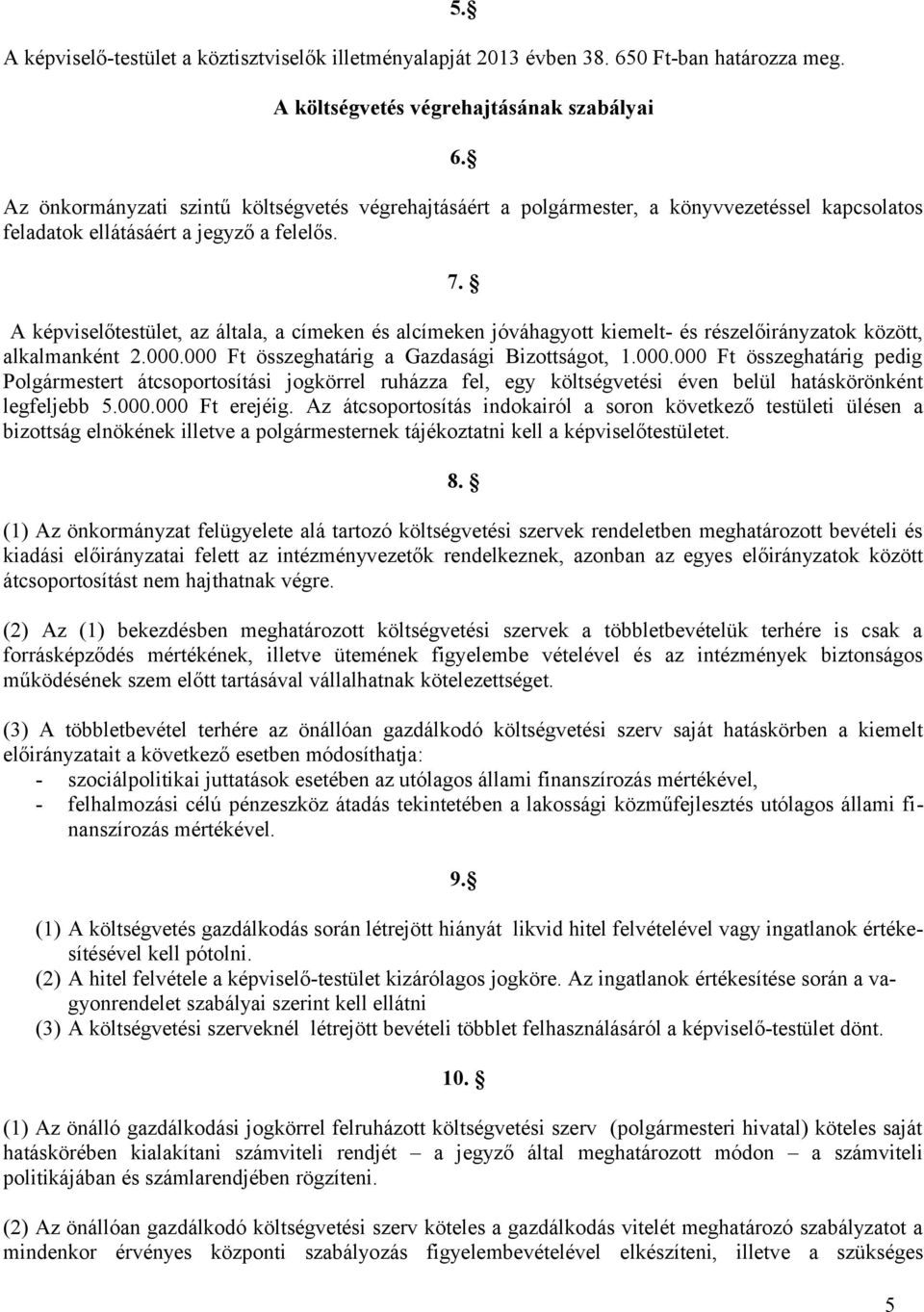 A képviselőtestület, az általa, a címeken és alcímeken jóváhagyott kiemelt- és részelőirányzatok között, alkalmanként 2.000.