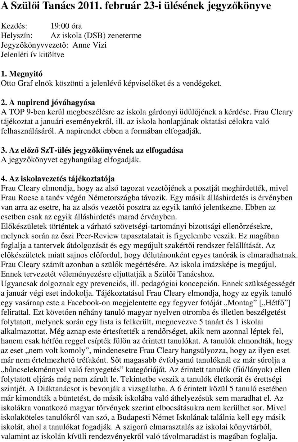 Frau Cleary tájékoztat a januári eseményekről, ill. az iskola honlapjának oktatási célokra való felhasználásáról. A napirendet ebben a formában elfogadják. 3.