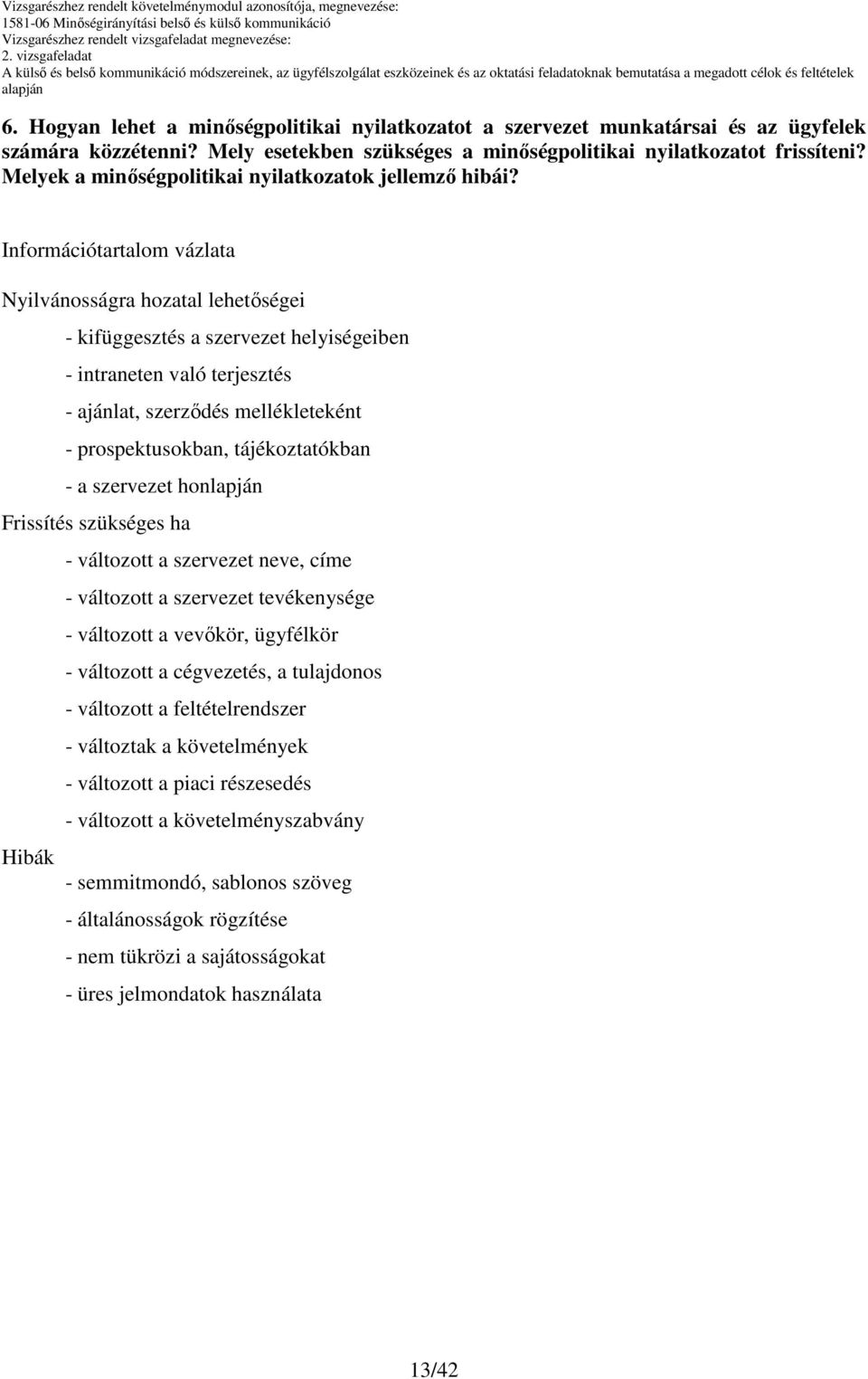 Nyilvánosságra hozatal lehetıségei - kifüggesztés a szervezet helyiségeiben - intraneten való terjesztés - ajánlat, szerzıdés mellékleteként - prospektusokban, tájékoztatókban - a szervezet honlapján