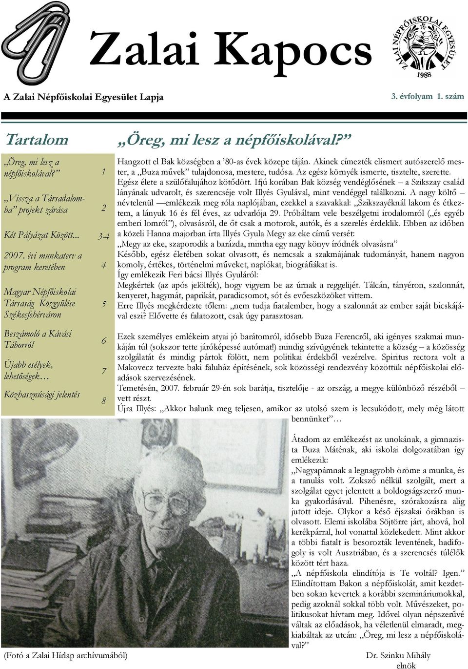 népfőiskolával? Hangzott el Bak községben a 80-as évek közepe táján. Akinek címezték elismert autószerelő mester, a Buza művek tulajdonosa, mestere, tudósa.