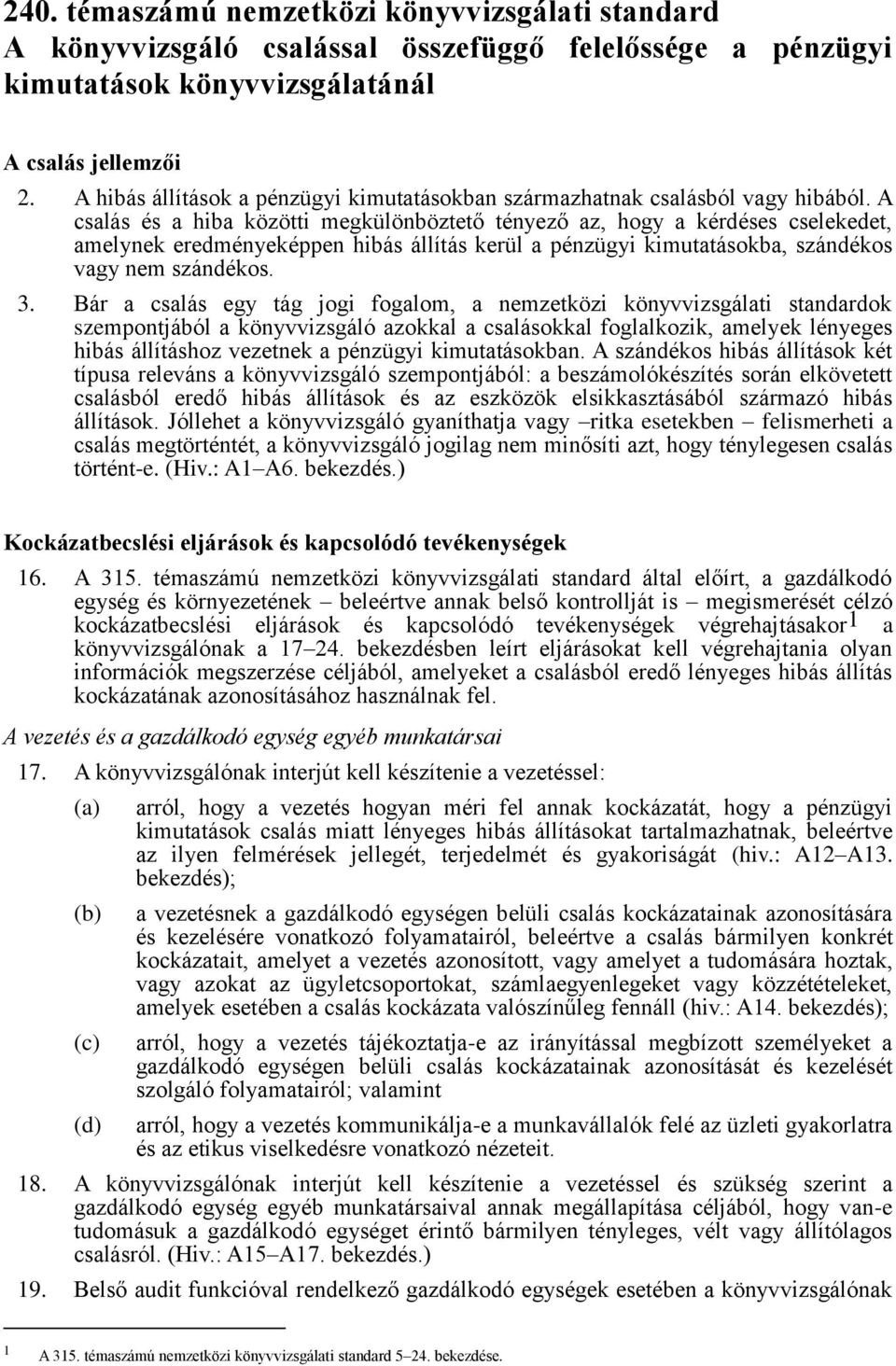 A csalás és a hiba közötti megkülönböztető tényező az, hogy a kérdéses cselekedet, amelynek eredményeképpen hibás állítás kerül a pénzügyi kimutatásokba, szándékos vagy nem szándékos. 3.