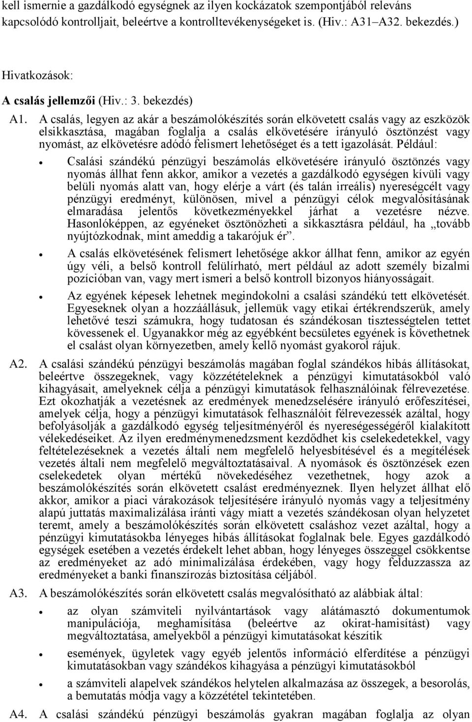 A csalás, legyen az akár a beszámolókészítés során elkövetett csalás vagy az eszközök elsikkasztása, magában foglalja a csalás elkövetésére irányuló ösztönzést vagy nyomást, az elkövetésre adódó