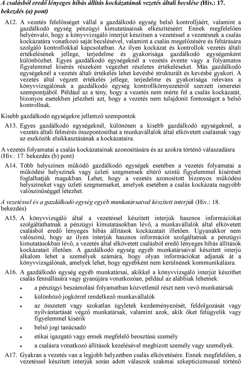 Ennek megfelelően helyénvaló, hogy a könyvvizsgáló interjút készítsen a vezetéssel a vezetésnek a csalás kockázatára vonatkozó saját becslésével, valamint a csalás megelőzésére és feltárására