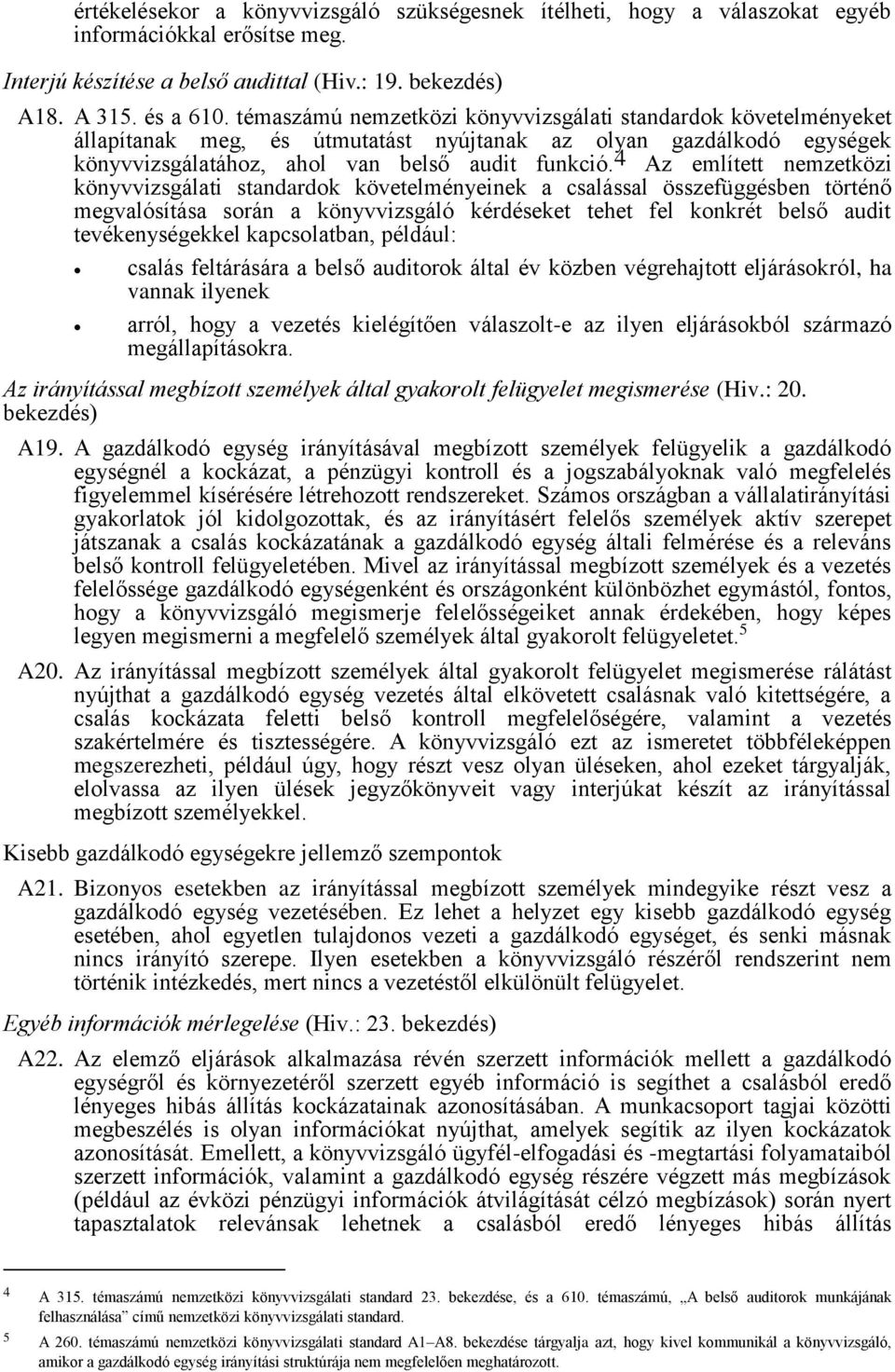 4 Az említett nemzetközi könyvvizsgálati standardok követelményeinek a csalással összefüggésben történő megvalósítása során a könyvvizsgáló kérdéseket tehet fel konkrét belső audit tevékenységekkel