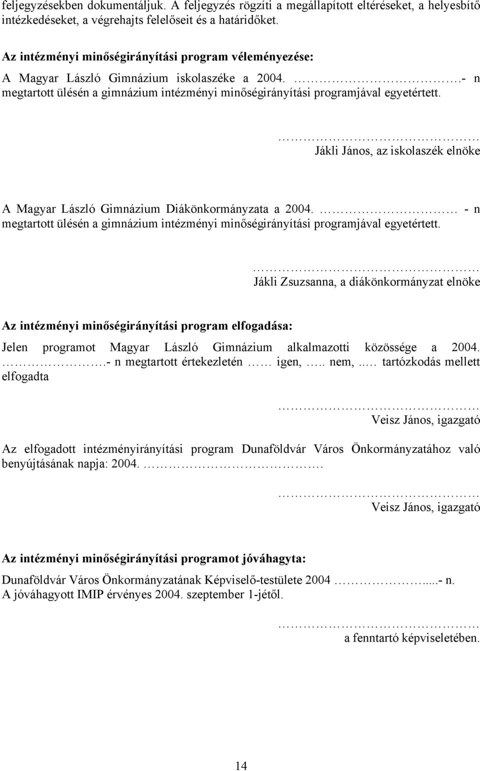 Jákli János, az iskolaszék elnöke A Magyar László Gimnázium Diákönkormányzata a 2004. - n megtartott ülésén a gimnázium intézményi minőségirányítási programjával egyetértett.