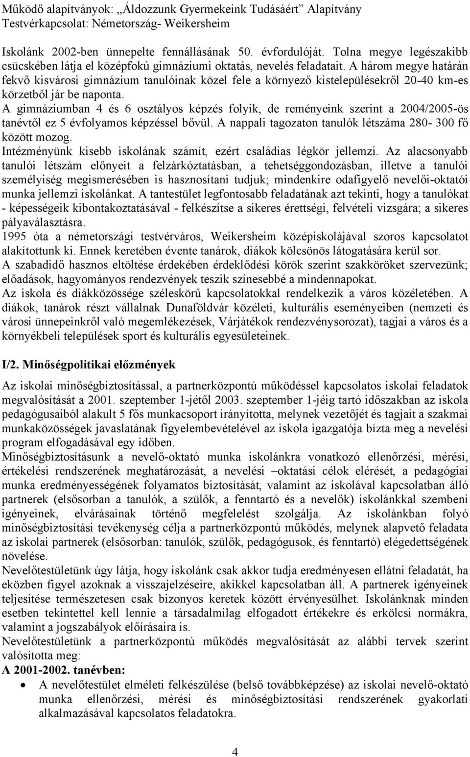 A három megye határán fekvő kisvárosi gimnázium tanulóinak közel fele a környező kistelepülésekről 20-40 km-es körzetből jár be naponta.