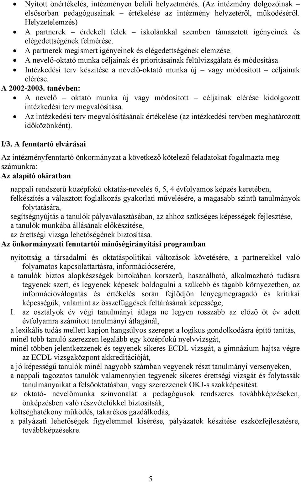 A nevelő-oktató munka céljainak és prioritásainak felülvizsgálata és módosítása. Intézkedési terv készítése a nevelő-oktató munka új vagy módosított céljainak elérése. A 2002-2003.