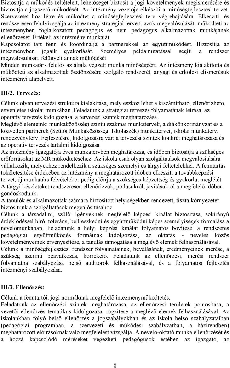 Elkészíti, és rendszeresen felülvizsgálja az intézmény stratégiai terveit, azok megvalósulását; működteti az intézményben foglalkozatott pedagógus és nem pedagógus alkalmazottak munkájának