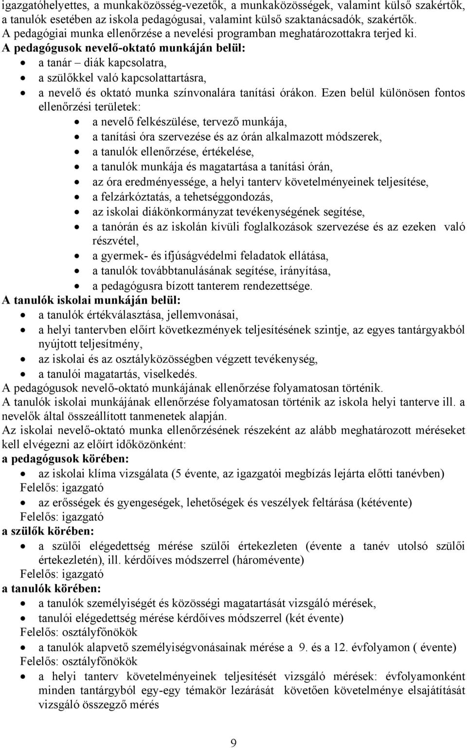 A pedagógusok nevelő-oktató munkáján belül: a tanár diák kapcsolatra, a szülőkkel való kapcsolattartásra, a nevelő és oktató munka színvonalára tanítási órákon.