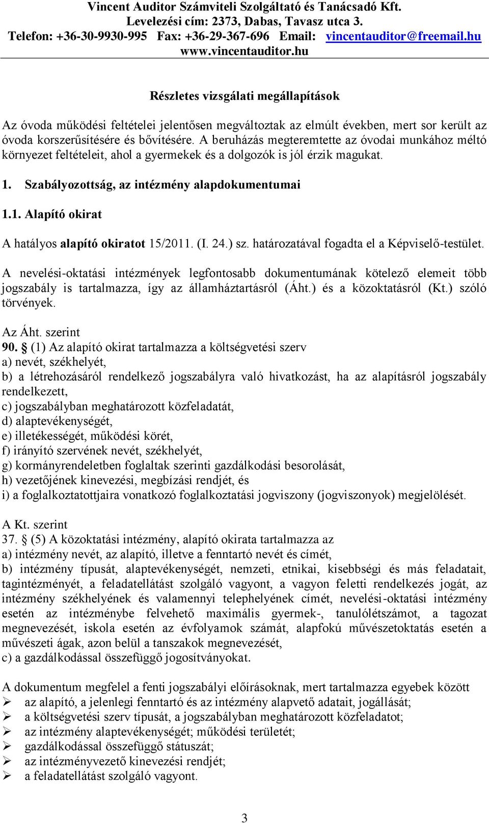 (I. 24.) sz. határozatával fogadta el a Képviselő-testület. A nevelési-oktatási intézmények legfontosabb dokumentumának kötelező elemeit több jogszabály is tartalmazza, így az államháztartásról (Áht.