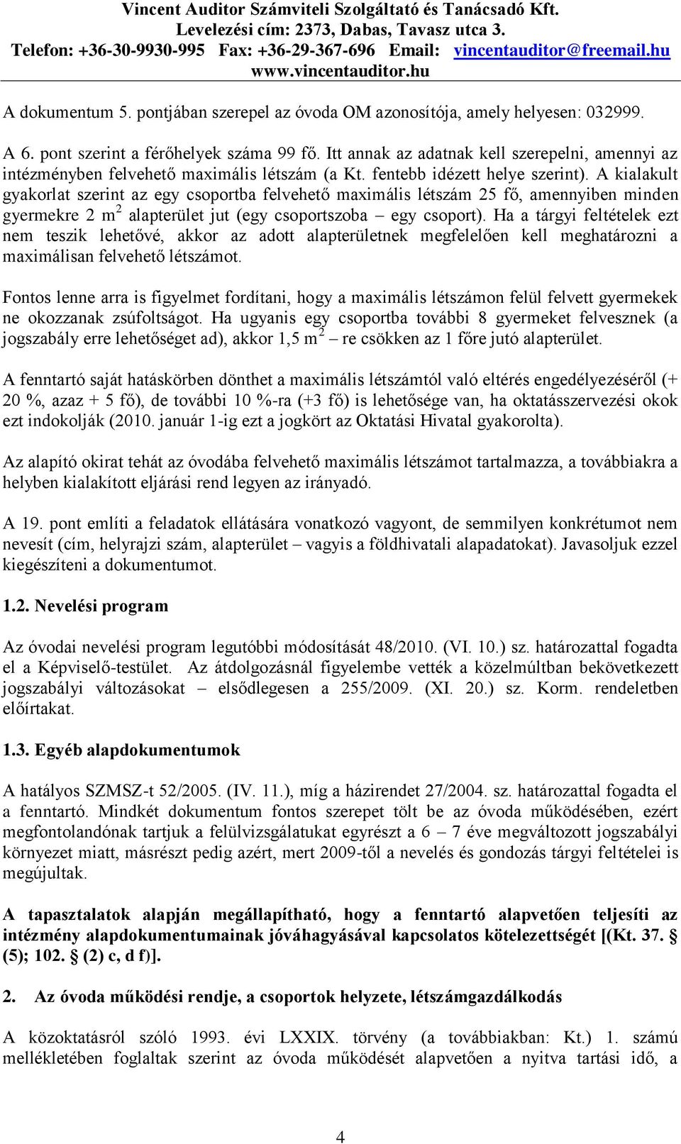 A kialakult gyakorlat szerint az egy csoportba felvehető maximális létszám 25 fő, amennyiben minden gyermekre 2 m 2 alapterület jut (egy csoportszoba egy csoport).