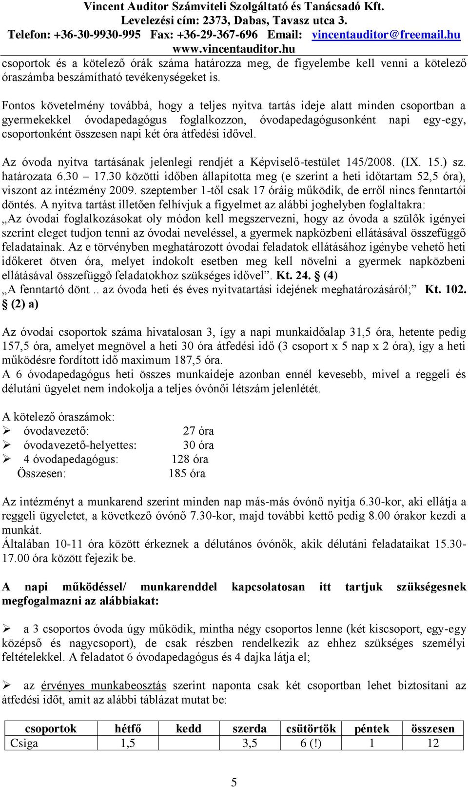 óra átfedési idővel. Az óvoda nyitva tartásának jelenlegi rendjét a Képviselő-testület 145/2008. (IX. 15.) sz. határozata 6.30 17.