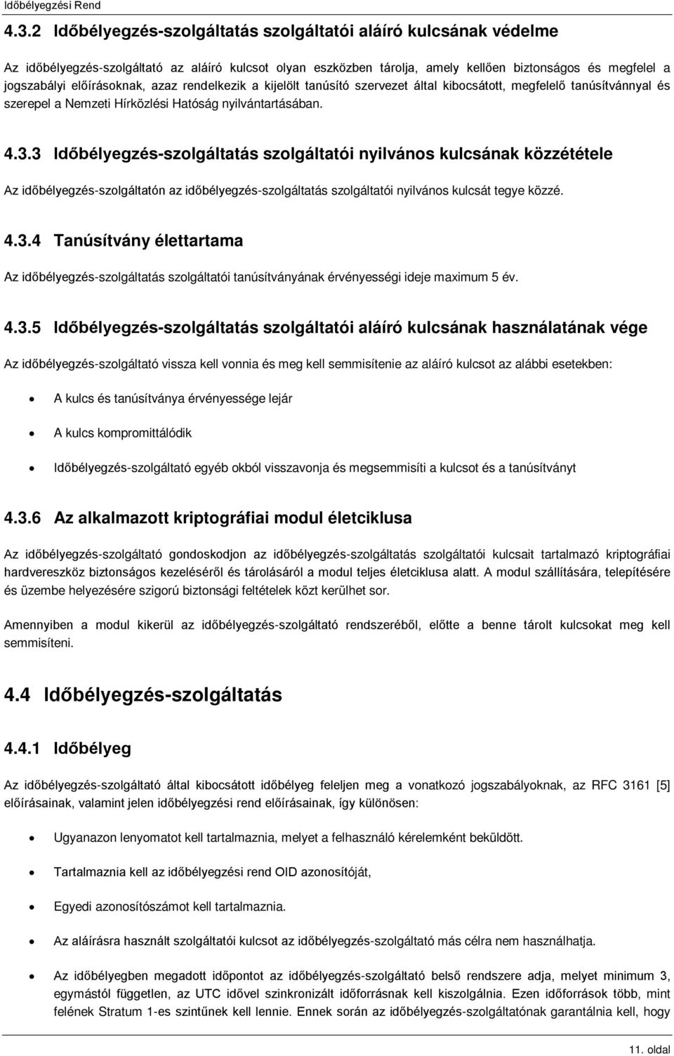 3 Időbélyegzés-szolgáltatás szolgáltatói nyilvános kulcsának közzététele Az időbélyegzés-szolgáltatón az időbélyegzés-szolgáltatás szolgáltatói nyilvános kulcsát tegye közzé. 4.3.4 Tanúsítvány élettartama Az időbélyegzés-szolgáltatás szolgáltatói tanúsítványának érvényességi ideje maximum 5 év.